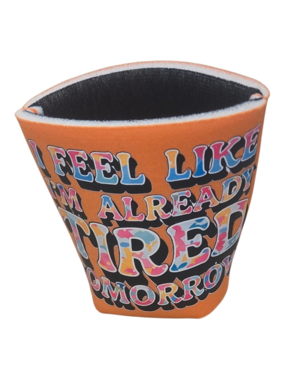 Handmade Colorful Quote Koozie “Already Tired Tomorrow Funny Drink Sleeve Can001